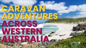 Epic Drives Caravan Adventures Across Western Australia