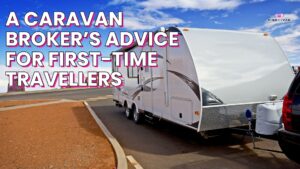 Avoiding Rookie Mistakes A Caravan Broker’s Advice for First Time Travellers (1)